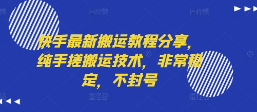快手最新搬运教程分享,纯手搓搬运技术,非常稳定,不封号-轻创社项目网