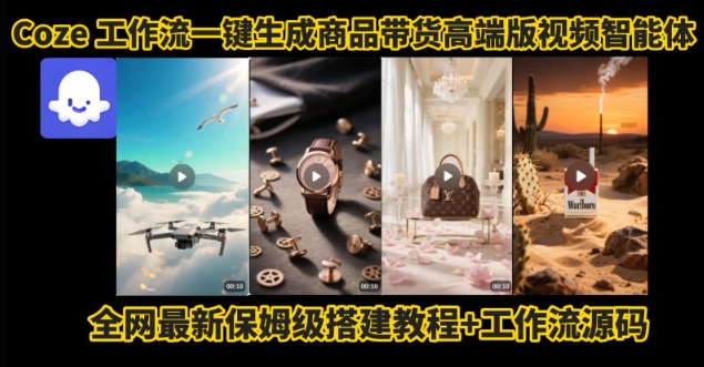 电商人的福音!Coze工作流一键生成”商品带货视频高端版“实操教程,全程保姆级搭建教学教程-轻创社项目网