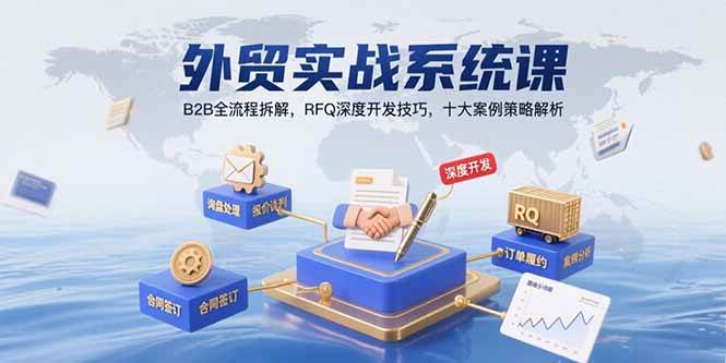 （15562期）外贸实战系统课：B2B全流程拆解，RFQ深度开发技巧，十大案例策略解析-轻创社项目网