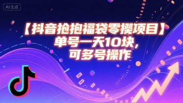 抖音抢福袋零撸项目,单号一天十块,可多号操作-轻创社项目网
