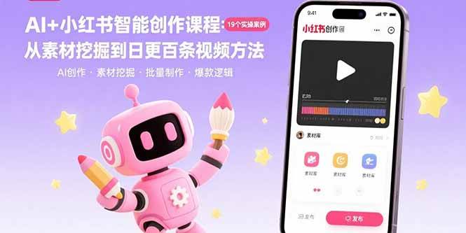 (15768期)AI+小红书智能创作课程:19个实操案例 从素材挖掘到日更百条视频方法-轻创社项目网