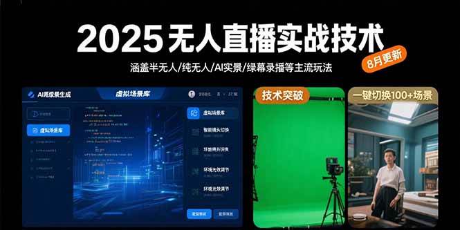 (15621期)2025无人直播实战技术-8月,涵盖半无人/纯无人/AI实景/绿幕录播等主流玩法-轻创社项目网