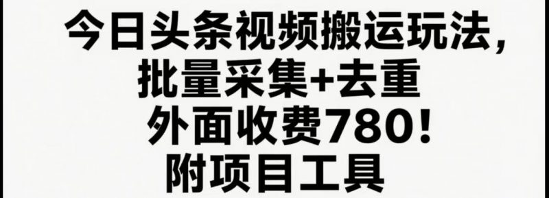 今日头条视频搬运玩法,软件一键去重,轻松日入500+附项目工具-轻创社项目网
