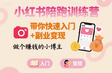 小红书陪跑训练营,带你快速入门+副业变现,做个賺钱的小博主-轻创社项目网