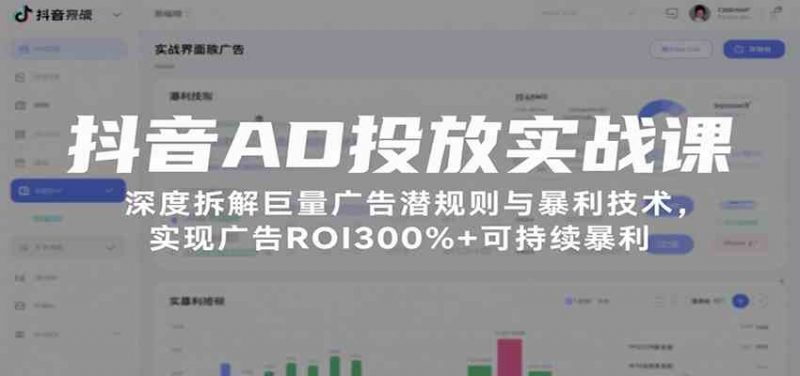 抖音AD投放实战课,深度拆解巨量广告潜规则与暴利技术,实现广告ROI300%+可持续暴利-轻创社项目网