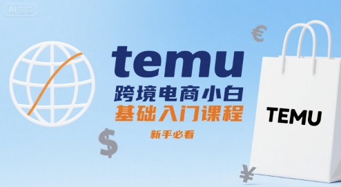 temu跨境电商小白基础入门课程,新手必看-轻创社项目网