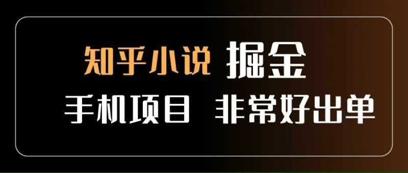 (15628期)知乎图文小说掘金项目 非常好出单 用手机就可以做 新手一天轻松500+-轻创社项目网