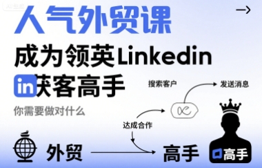 人气外贸课-成为领英Linkedin获客高手,你需要做对什么-轻创社项目网
