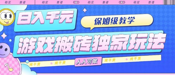 游戏搬砖独家玩法,日入1k+,保姆级教学,人人可做,纯干货【揭秘】-轻创社项目网