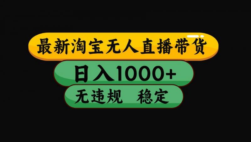 （15577期）淘宝无人直播带货【最新】，日入1000+，独家技术，无违规无封号，操作…-轻创社项目网