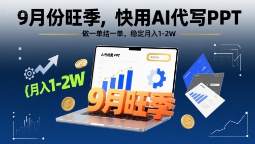9月份旺季,快用AI代写PPT,做一单结一单,稳定月入1-2W【附AI工具和模板】-轻创社项目网