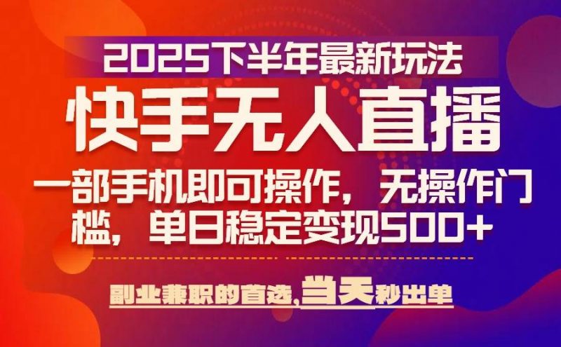 (15662期)25年快手无人直播最新玩法,当天可出单,一部手机即可操作-轻创社项目网