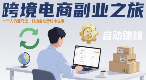 跨境电商副业之旅,一个人的亚马逊,打造自动賺钱小生意-轻创社项目网