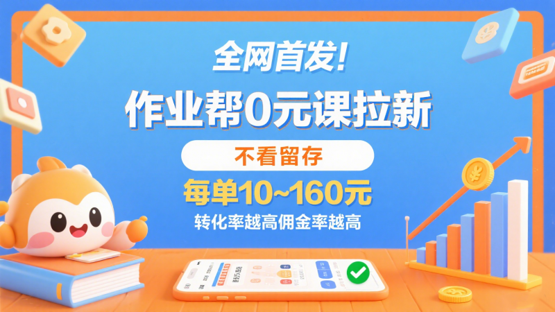 作业帮0元课拉新,不看留存,每单10~160元,转化率越高佣金率越高。-轻创社项目网
