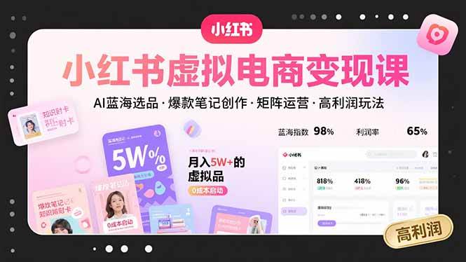 (15673期)小红书虚拟电商变现课,AI蓝海选品,爆款笔记创作,矩阵运营,高利润玩法-轻创社项目网