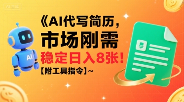 AI代写简历,市场刚需,一单一结,稳定日入8张!【附工具指令】-轻创社项目网