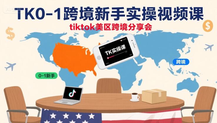 TK0-1跨境新手实操视频课,tiktok美区跨境分享会-轻创社项目网