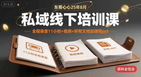 东哥心心25年8月私域线下培训课,全程录音11小时+视频+所有文档加课程ppt-轻创社项目网