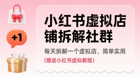 小红书虚拟店铺拆解社群,每天拆解一个虚拟店,简单实用(赠送小红书虚拟教程)-轻创社项目网