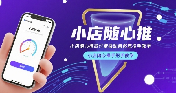 小店随心推微付费撬动自然流投手教学,小店随心推手把手教学-轻创社项目网