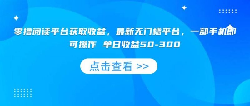 (15652期)零撸阅读平台获取收益,最新无门槛平台,一部手机即可操作 单日收益50-300-轻创社项目网