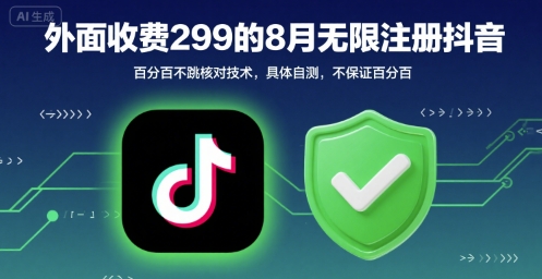 外面收299的8月无限注册抖音百分百不跳核对技术,具体自测,不保证百分百-轻创社项目网