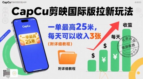 一单最高25米,亲测CapCu剪映国际版拉新玩法,每天可以收入3张(附详细教程)-轻创社项目网
