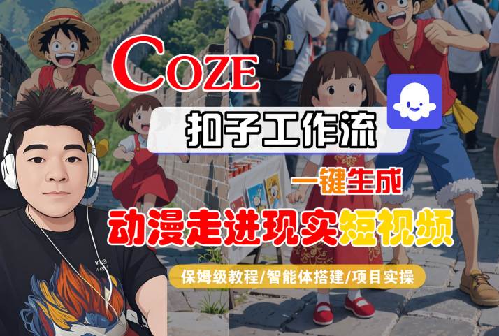 COZE扣子工作流一键生成,动漫走进现实短视频,保姆级教程-智能体搭建-项目实操-轻创社项目网