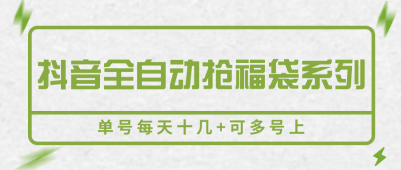 抖音全自动抢福袋系列,单号每天十几+可多号上-轻创社项目网