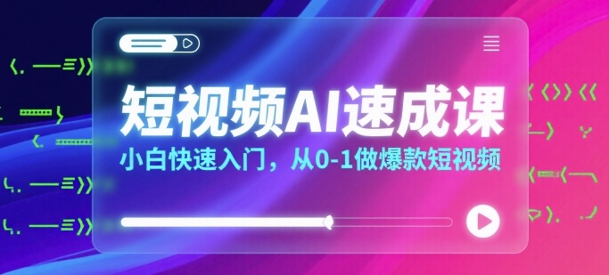短视频AI速成课,小白快速入门,从0-1做爆款短视频-轻创社项目网