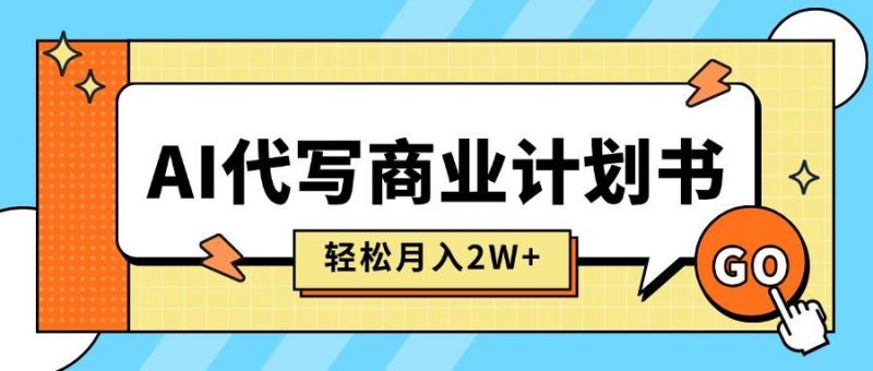 (15765期)AI代写商业计划书,月入2W+,主打长期稳定,快速变现【附提示词】-轻创社项目网