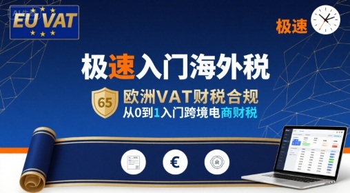 极速入门海外税,欧洲VAT财税合规,从0到1入门跨境电商财税-轻创社项目网