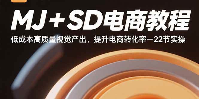 (15884期)MJ+SD电商教程:低成本高质量视觉产出,提升电商转化率-22节实操-轻创社项目网