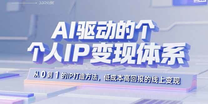 (15895期)AI驱动的个人IP变现体系:从0到1的IP打造方法,低成本高回报的线上变现-轻创社项目网