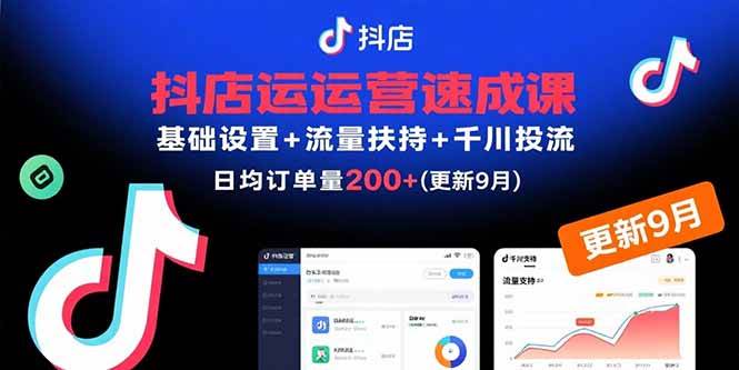 (15952期)抖店运营速成课,基础设置+流量扶持+千川投流,30天订单破200+(更新9月)-轻创社项目网