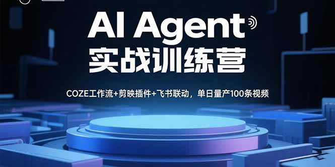 (15923期)AI Agent实战训练营,COZE工作流+剪映插件+飞书联动,单日量产100条视频-轻创社项目网