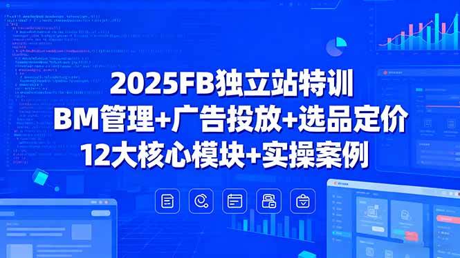 (15962期)2025FB独立站特训,BM管理+广告投放+选品定价,12大核心模块+实操案例-轻创社项目网