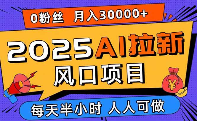 (15984期)2025AI拉新风口项目,0粉0基础月入30000+新手小白轻松学会-轻创社项目网