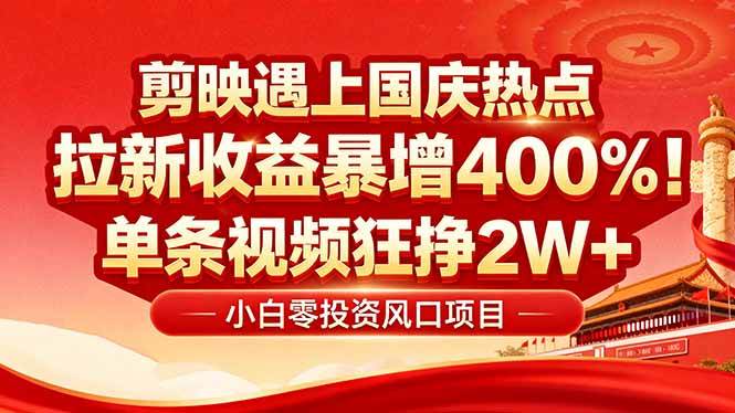（16039期）国庆流量风口！剪映小白吃红利：0基础几分钟一条，拉新收益暴涨400%，…-轻创社项目网