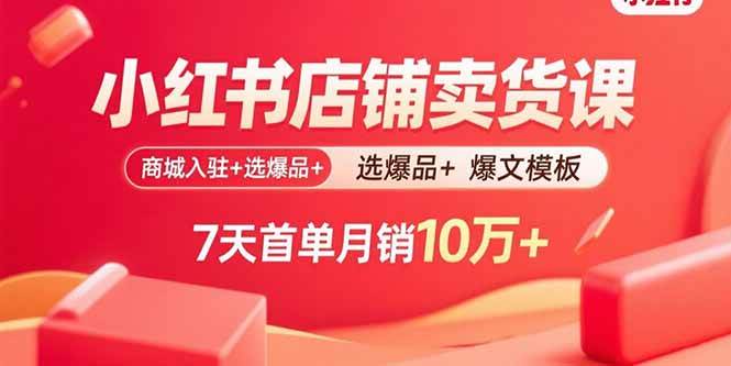 (15955期)小红书店铺卖货课:商城入驻+选爆品+爆文模板,7天首单月销10万+-轻创社项目网
