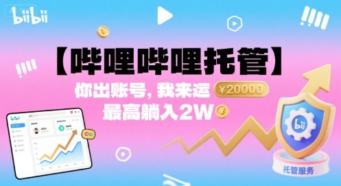 【哔哩哔哩托管】你出账号,我来运营,最高躺入2W【揭秘】-轻创社项目网