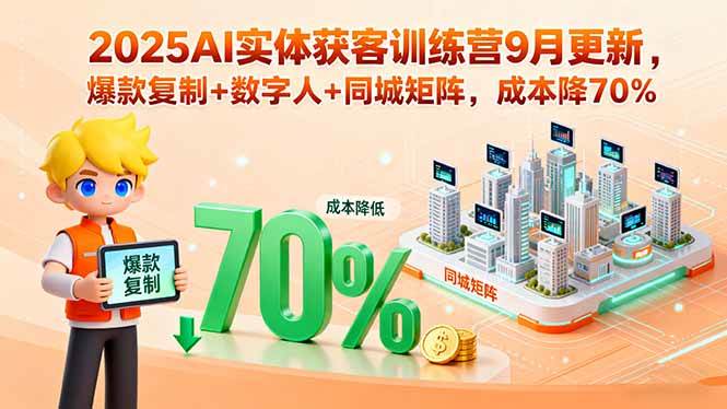 (15975期)2025AI实体获客训练营9月更新,爆款复制+数字人+同城矩阵,成本降70%-轻创社项目网