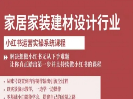 家居家装建材设计行业小红书运营实操系统课程,解决想做小红书无从下手难题让你真正踏出第一步-轻创社项目网
