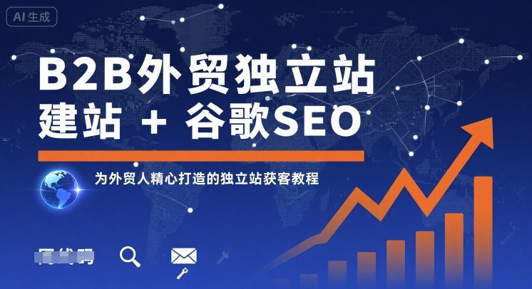B2B外贸独立站建站+谷歌SEO,为外贸人精心打造的独立站获客教程-轻创社项目网