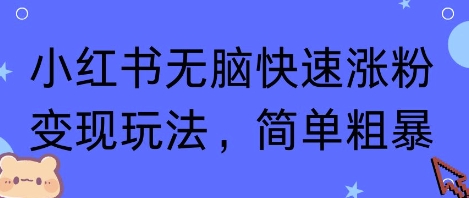 小红书无脑快速涨粉变现玩法,简单粗暴-轻创社项目网