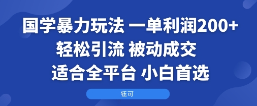 国学暴力玩法:一单利润2张+轻松引流 被动成交 ?适合全平台 ? 小白首选-轻创社项目网