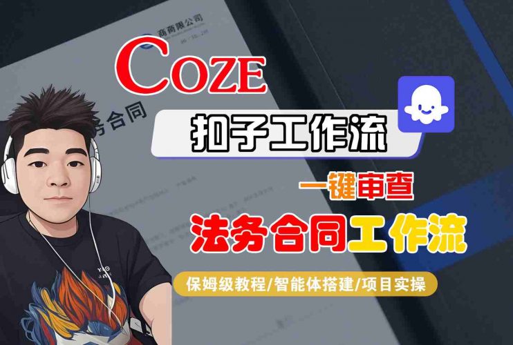 Coze扣子智能体工作流一键审查“法务合同“工作流,全流程保姆级教学-轻创社项目网