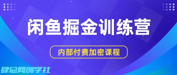 闲鱼掘金训练营,双重暴力变现,日入2张+,小白也能轻松上手-轻创社项目网