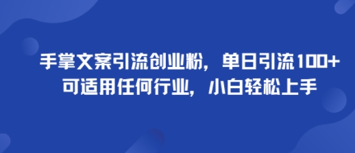 手掌文案引流创业粉,单日引流100+,可适用任何行业,小白轻松上手-轻创社项目网