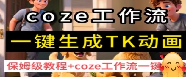 coze工作流一键生成TK动画,保姆级教程+coze工作流一键生成-轻创社项目网